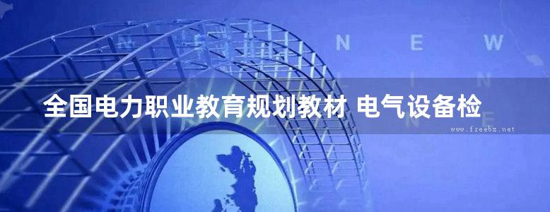 全国电力职业教育规划教材 电气设备检修 (鲁爱斌 编)